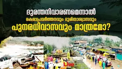 ദുരന്തനിവാരണമെന്നാല്‍ രക്ഷാപ്രവര്‍ത്തനവും ദുരിതാശ്വാസവും പുനരധിവാസവും മാത്രമോ?