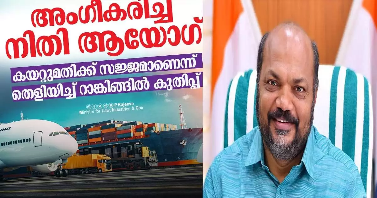 കയറ്റുമതിയില് കേരളത്തിന്റെ കുതിപ്പ് നിതി ആയോഗ് അംഗീകരിച്ചെന്ന് പി രാജീവ്; കയറ്റുമതിക്ക് സജ്ജമായ സംസ്ഥാനങ്ങളുടെ പട്ടികയില് 19ാം സ്ഥാനത്ത് നിന്ന് 11ലേക്ക് കേരളത്തിന്റെ കുതിച്ചു ചാട്ടം