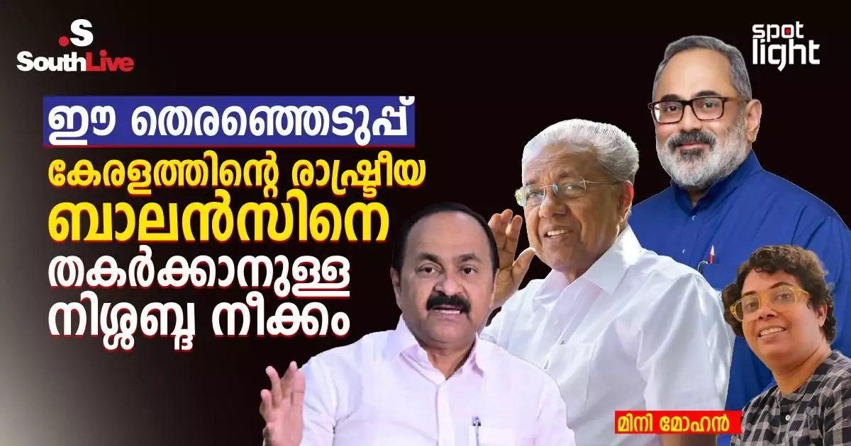 ഈ തെരഞ്ഞെടുപ്പ്: കേരളത്തിന്റെ രാഷ്ട്രീയ ബാലൻസിനെ തകർക്കാനുള്ള നിശ്ശബ്ദ നീക്കം
