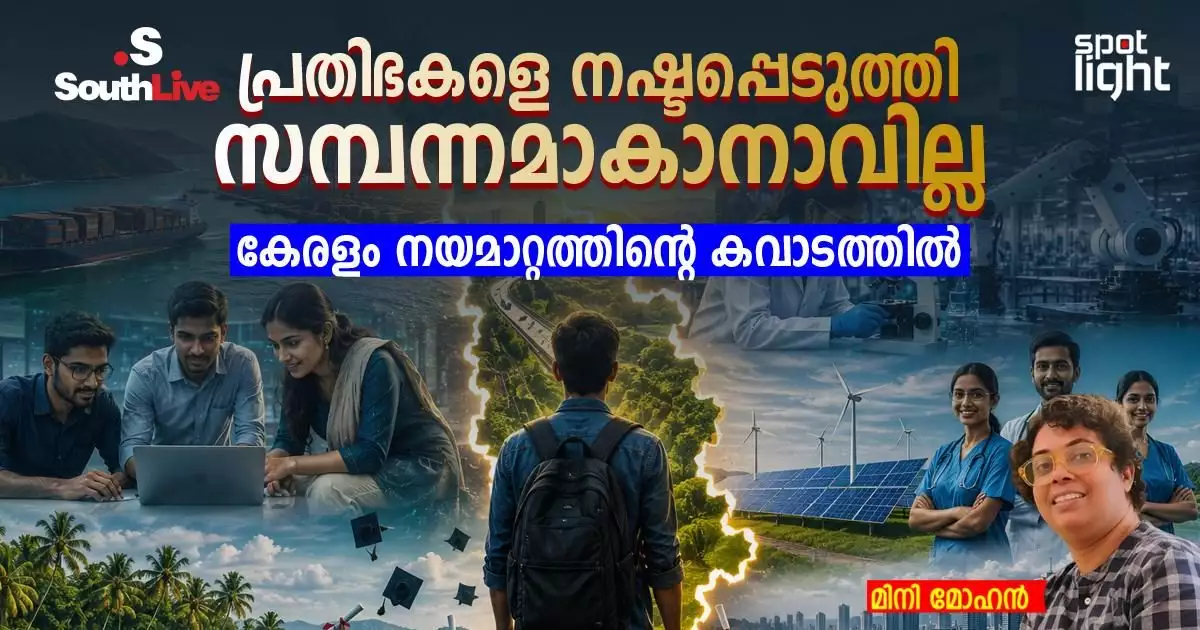 പ്രതിഭകളെ നഷ്ടപ്പെടുത്തി സമ്പന്നമാകാനാവില്ല: കേരളം നയമാറ്റത്തിന്റെ കവാടത്തിൽ”