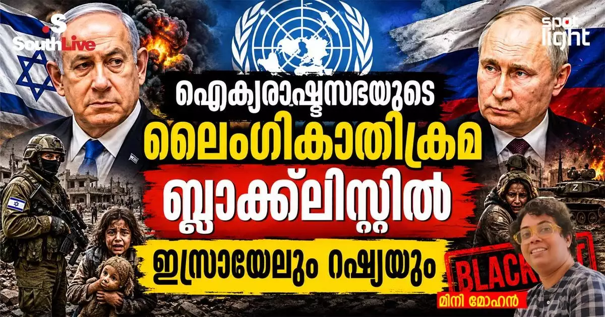 യുദ്ധത്തിന്റെ മറവിൽ മറച്ചുവെക്കപ്പെട്ട മനുഷ്യാവകാശ ദുരന്തങ്ങൾ : ഐക്യരാഷ്ട്രസഭയുടെ ലൈംഗികാതിക്രമ ബ്ലാക്ക്ലിസ്റ്റിൽ ഇസ്രായേലും റഷ്യയും