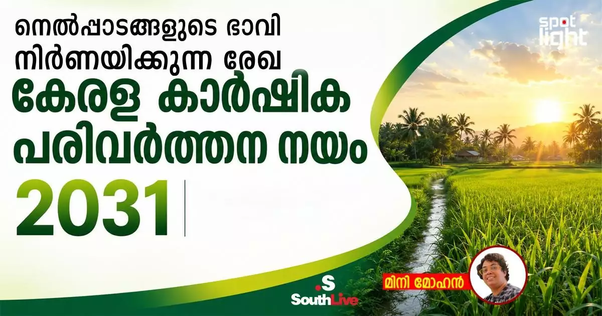നെൽപ്പാടങ്ങളുടെ ഭാവി നിർണയിക്കുന്ന രേഖ: കേരള കാർഷിക പരിവർത്തന നയം 2031